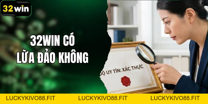 32WIN Có Lừa Đảo Không? Các Tiêu Chí Kiểm Tra Trước Khi Tham Gia - LUCKYKIVO88.FIT